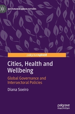 Cities, Health and Wellbeing: Global Governance and Intersectoral Policies by Soeiro, Diana