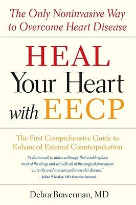 Heal Your Heart with Eecp: The Only Noninvasive Way to Overcome Heart Disease by Braverman, Debra