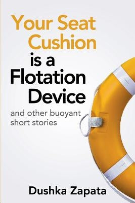 Your Seat Cushion Is A Flotation Device: and other buoyant short stories by Mihaela, Cocea
