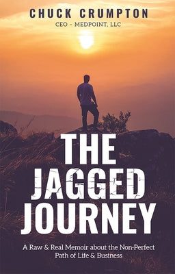 The Jagged Journey: A Raw & Real Memoir about the Non-Perfect Path of Life & Business by Chuck Crumpton