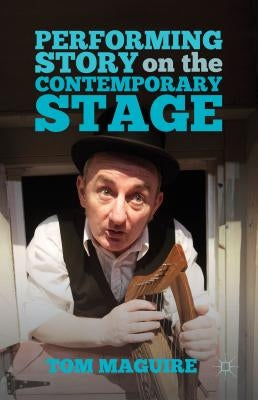 Performing Story on the Contemporary Stage by Maguire, T.