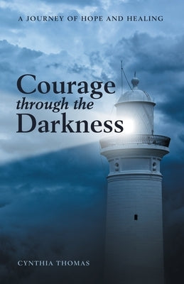Courage Through the Darkness: A Journey of Hope and Healing by Thomas, Cynthia