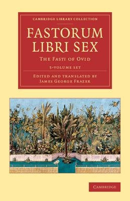 Fastorum Libri Sex 5 Volume Set: The Fasti of Ovid by Ovid