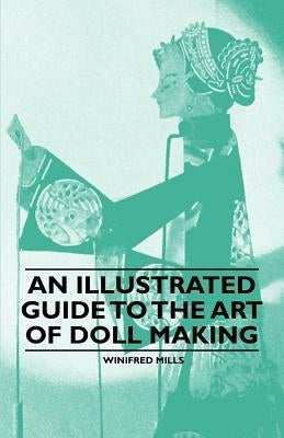 An Illustrated Guide to the Art of Doll Making by Mills, Winifred