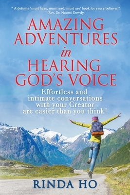 Amazing Adventures in hearing God's voice: Effortless and intimate conversations with your Creator are easier than you think! by Ho, Rinda