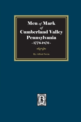 Men of Mark of Cumberland Valley, Pennsylvania, 1776-1876 by Nevin, Alfred