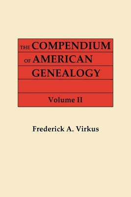 Compendium of American Genealogy: First Families of America. a Genealogical Encyclopedia of the United States. in Seven Volumes. Volume II by Virkus, Frederick A.