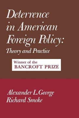 Deterrence in American Foreign Policy: Theory and Practice by George, Alexander