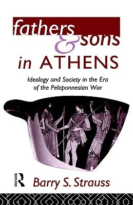 Fathers and Sons in Athens: Ideology and Society in the Era of the Peloponnesian War by Strauss, Barry