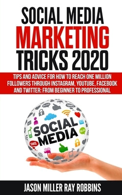Social Media Marketing Tricks 2020: Tips and Advice for How to Reach One Million Followers through Instagram, YouTube, Facebook and Twitter: From Begi by Robbins, Ray