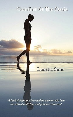 Comfort At The Oasis: A book of hope and love told by women who beat the odds of addiction and prison recidivism! by Sims, Lunetta