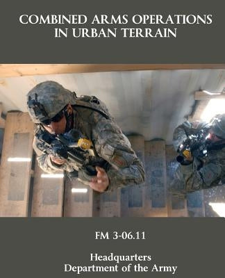 Combined Arms Operations in Urban Terrain: FM 3-06.11 by Army, Department Of the