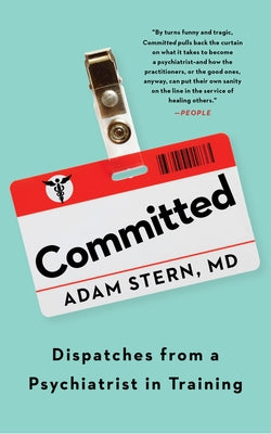 Committed: Dispatches from a Psychiatrist in Training by Stern, Adam