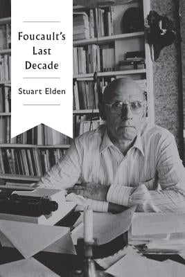 Foucault's Last Decade by Elden, Stuart