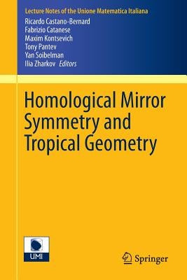 Homological Mirror Symmetry and Tropical Geometry by Castano-Bernard, Ricardo