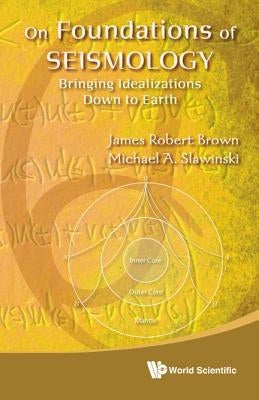 On Foundations of Seismology: Bringing Idealizations Down to Earth by Brown, James Robert