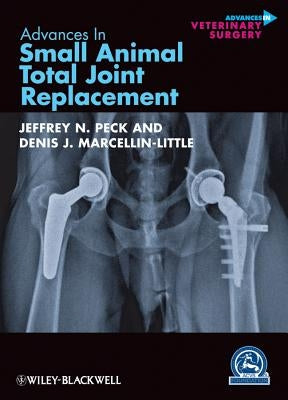 Advances in Small Animal Total Joint Replacement by Peck, Jeffrey N.
