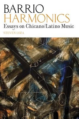Barrio Harmonics: Essays on Chicano / Latino Music by Loza, Steven