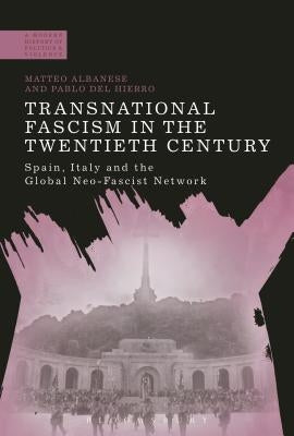 Transnational Fascism in the Twentieth Century: Spain, Italy and the Global Neo-Fascist Network by Albanese, Matteo