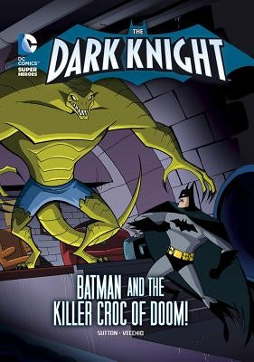 The Dark Knight: Batman and the Killer Croc of Doom! by Sutton, Laurie S.