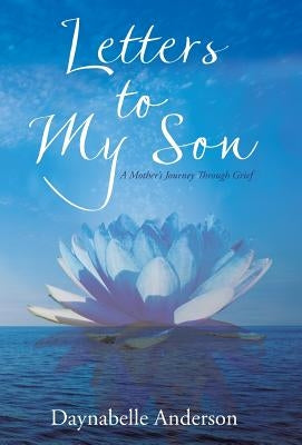 Letters to My Son: A Mother's Journey Through Grief by Anderson, Daynabelle