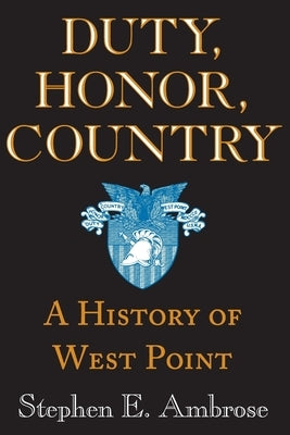 Duty, Honor, Country: A History of West Point by Ambrose, Stephen E.