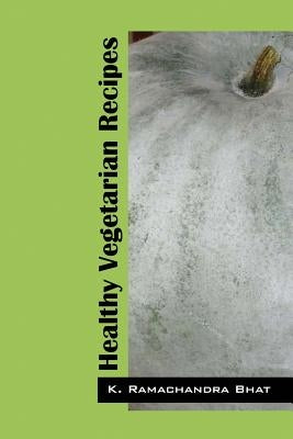 Healthy Vegetarian Recipes by Bhat, K. Ramachandra