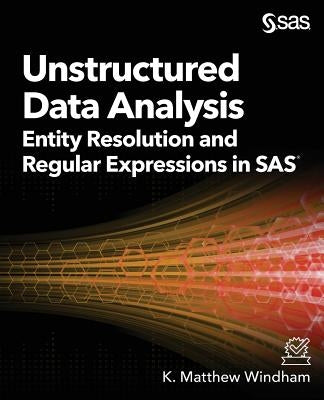 Unstructured Data Analysis: Entity Resolution and Regular Expressions in SAS by Windham, Matthew