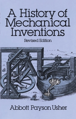 A History of Mechanical Inventions: Revised Edition by Usher, Abbott Payson