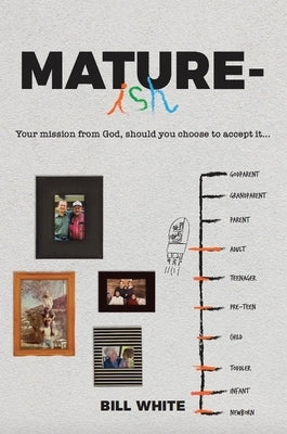 Mature-Ish: Your Mission from God, Should You Choose to Accept It . . . by White, Bill