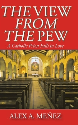 The View from the Pew: A Catholic Priest Falls in Love by Meñez, Alex A.