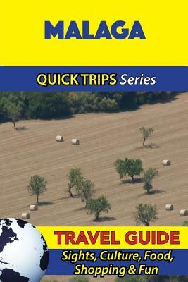 Malaga Travel Guide (Quick Trips Series): Sights, Culture, Food, Shopping & Fun by Whittle, Shane