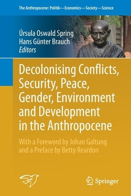 Decolonising Conflicts, Security, Peace, Gender, Environment and Development in the Anthropocene by Oswald Spring, Úrsula