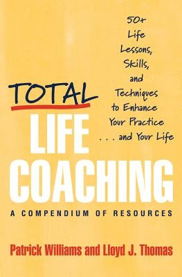 Total Life Coaching: 50+ Life Lessons, Skills, and Techniques to Enhance Your Practice . . . and Your Life by Thomas, Lloyd J.