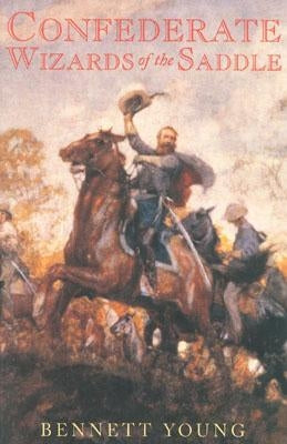 Confederate Wizards of the Saddle by Young, Bennett H.