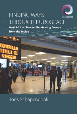 Finding Ways Through Eurospace: West African Movers Re-Viewing Europe from the Inside by Schapendonk, Joris