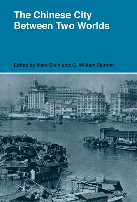 The Chinese City Between Two Worlds by Elvin, Mark