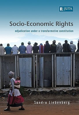Socio-Economic Rights - Adjudication Under a Transformative Constitution by Liebenberg, Sandra