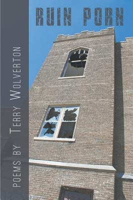 Ruin Porn by Wolverton, Terry