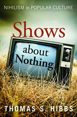 Shows about Nothing: Nihilism in Popular Culture by Hibbs, Thomas S.