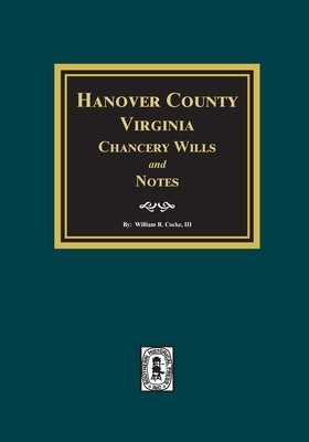 Hanover County, Virginia Chancery Wills and Notes. by Cocke, William R.