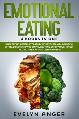 Emotional Eating: 4 Books In One: Binge Eating, Compulsive Eating, Intuitive Eating And Mindful Eating. Discover How To Stop Overeating, by Anger, Evelyn