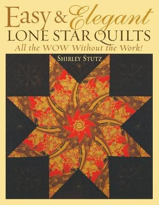 Easy & Elegant Lone Star Quilts Print on Demand Edition: All the Wow Without the Work! by Stutz, Shirley