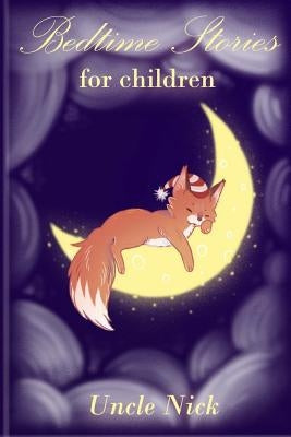 Bedtime Stories for Children: Short Bedtime Stories for Kids by Nick, Uncle