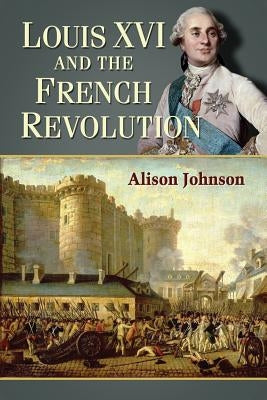 Louis XVI and the French Revolution by Johnson, Alison
