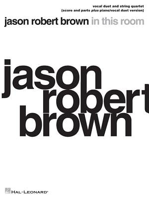 Jason Robert Brown - In This Room: Vocal Duet and String Quartet Plus Piano/Vocal Duet Version Score and Parts by Brown, Jason Robert