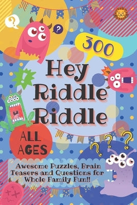 Hey Riddle Riddle: 300 Awesome Puzzles, Brain Teasers and Questions for Whole Family Fun by Lion, Laughing