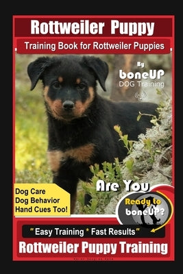 Rottweiler Puppy Training Book for Rottweiler Puppies By BoneUP DOG Training, Dog Care, Dog Behavior, Hand Cues Too! Are You Ready to Bone Up? Easy Tr by Kane, Karen Douglas