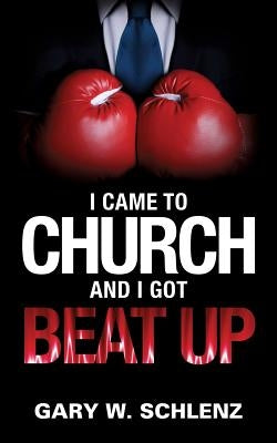 I Came To Church And I Got Beat Up by Schlenz, Gary W.