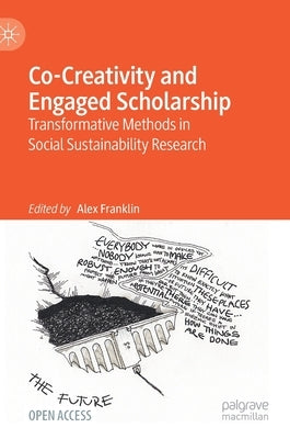Co-Creativity and Engaged Scholarship: Transformative Methods in Social Sustainability Research by Franklin, Alex